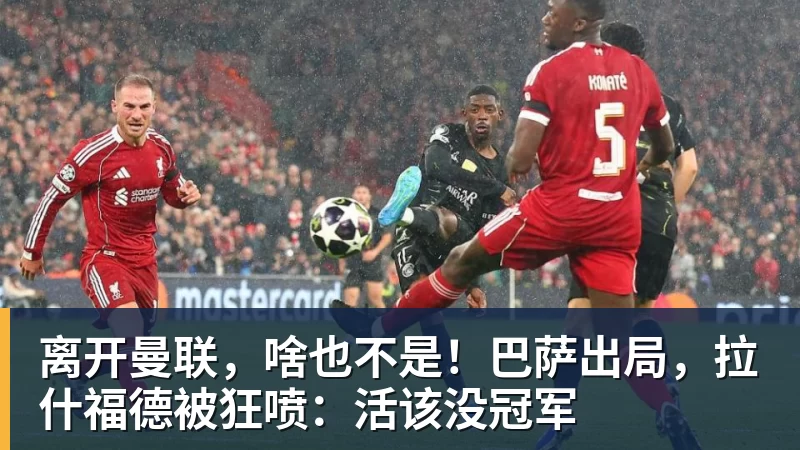 mk体育离开曼联，啥也不是！巴萨出局，拉什福德被狂喷：活该没冠军